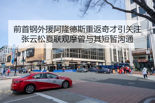 前首钢外援阿隆德斯重返奇才引关注 张云松夏联观摩曾与其短暂沟通 - ANBOSPORT
