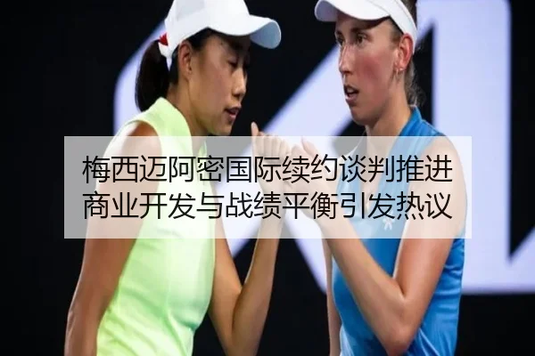 梅西迈阿密国际续约谈判推进 商业开发与战绩平衡引发热议 - ANBOSPORT